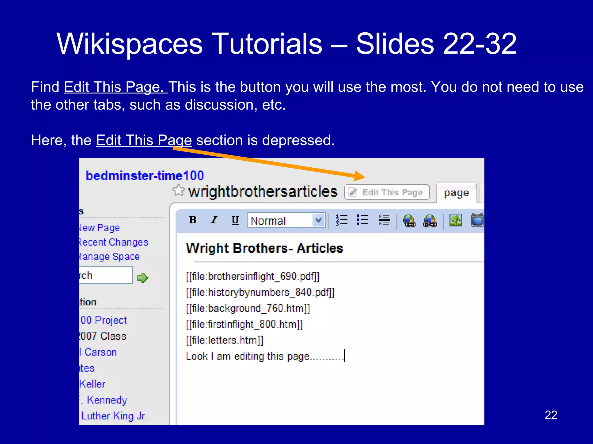 Wikispaces Tutorials – Slides 22-32 Find  Edit This Page.  This is the button you will use the most. You do not need to use the other tabs, such as discussion, etc.  Here, the  Edit This Page  section is depressed.  