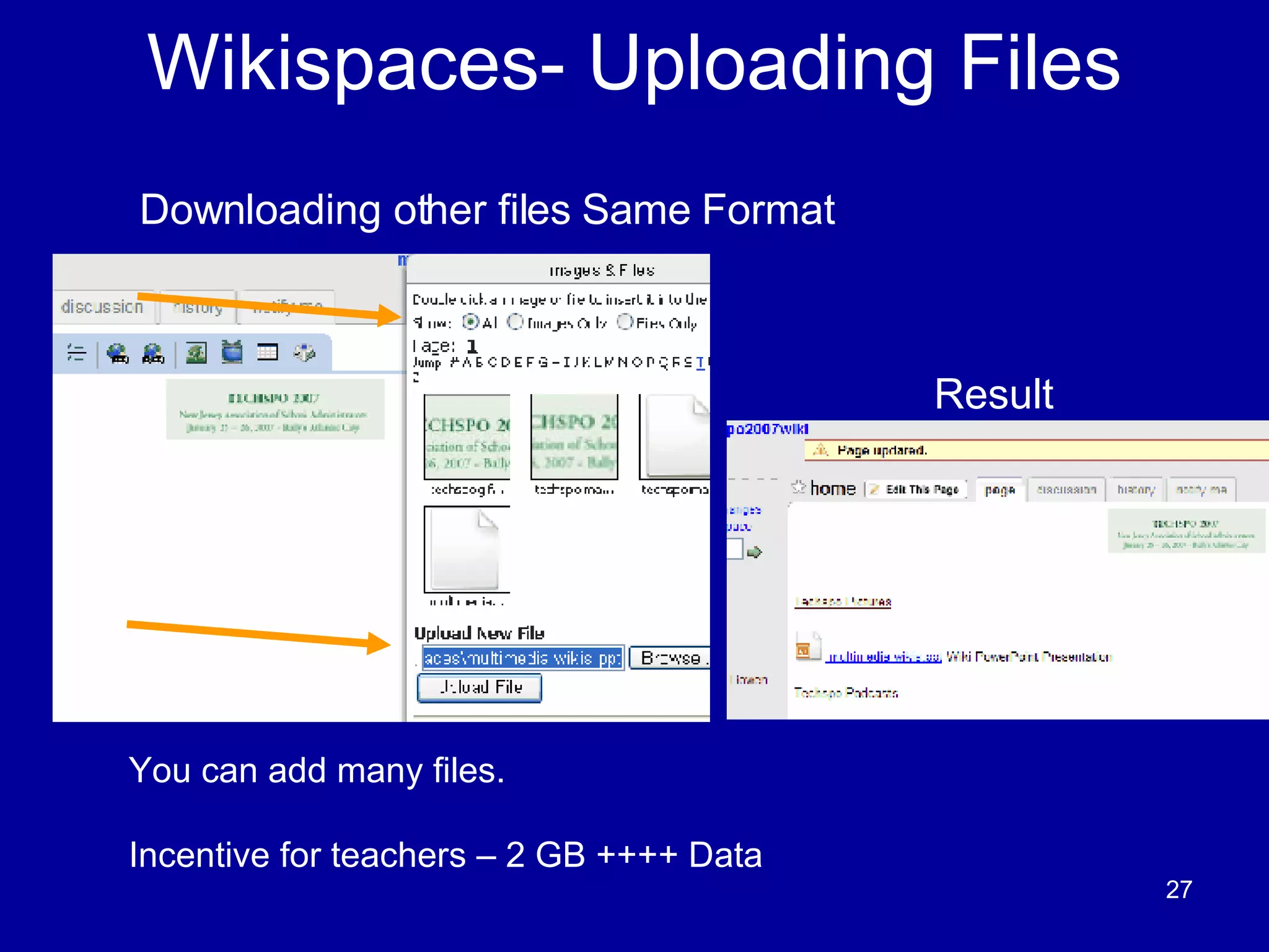 Wikispaces- Uploading Files You can add many files. Incentive for teachers – 2 GB ++++ Data Downloading other files Same Format  Image Upload Result 