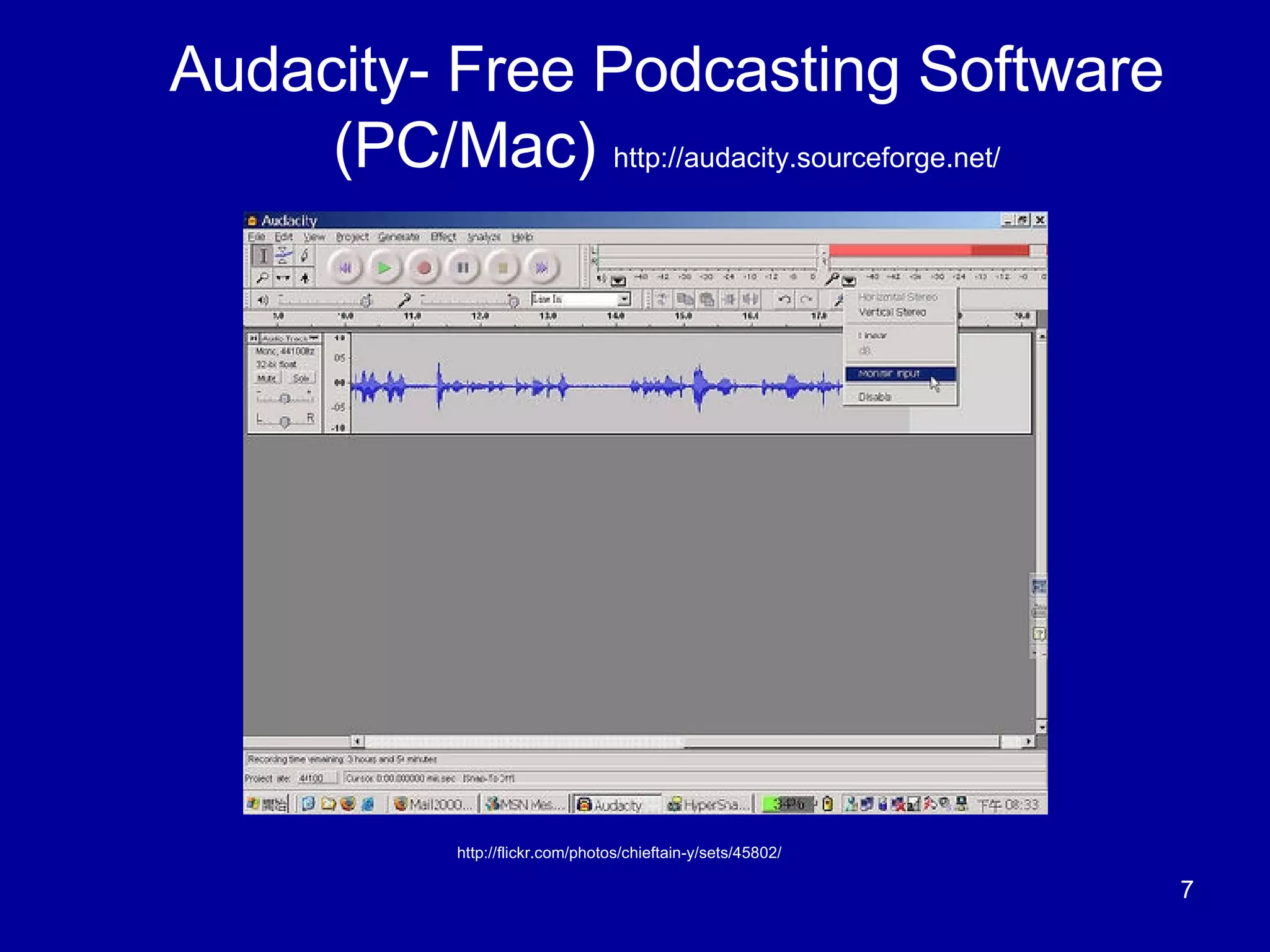 Audacity- Free Podcasting Software (PC/Mac)  http://audacity.sourceforge.net/ http://flickr.com/photos/chieftain-y/sets/45802/ 