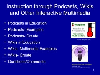 Instruction through Podcasts, Wikis and Other Interactive Multimedia ,[object Object],[object Object],[object Object],[object Object],[object Object],[object Object],[object Object],Source: wikispaces.com http://farm1.static.flickr.com/43/90655763_a98e2f83b6.jpg?v=0   retrieved from www.apple.com/itunes/podcasts 