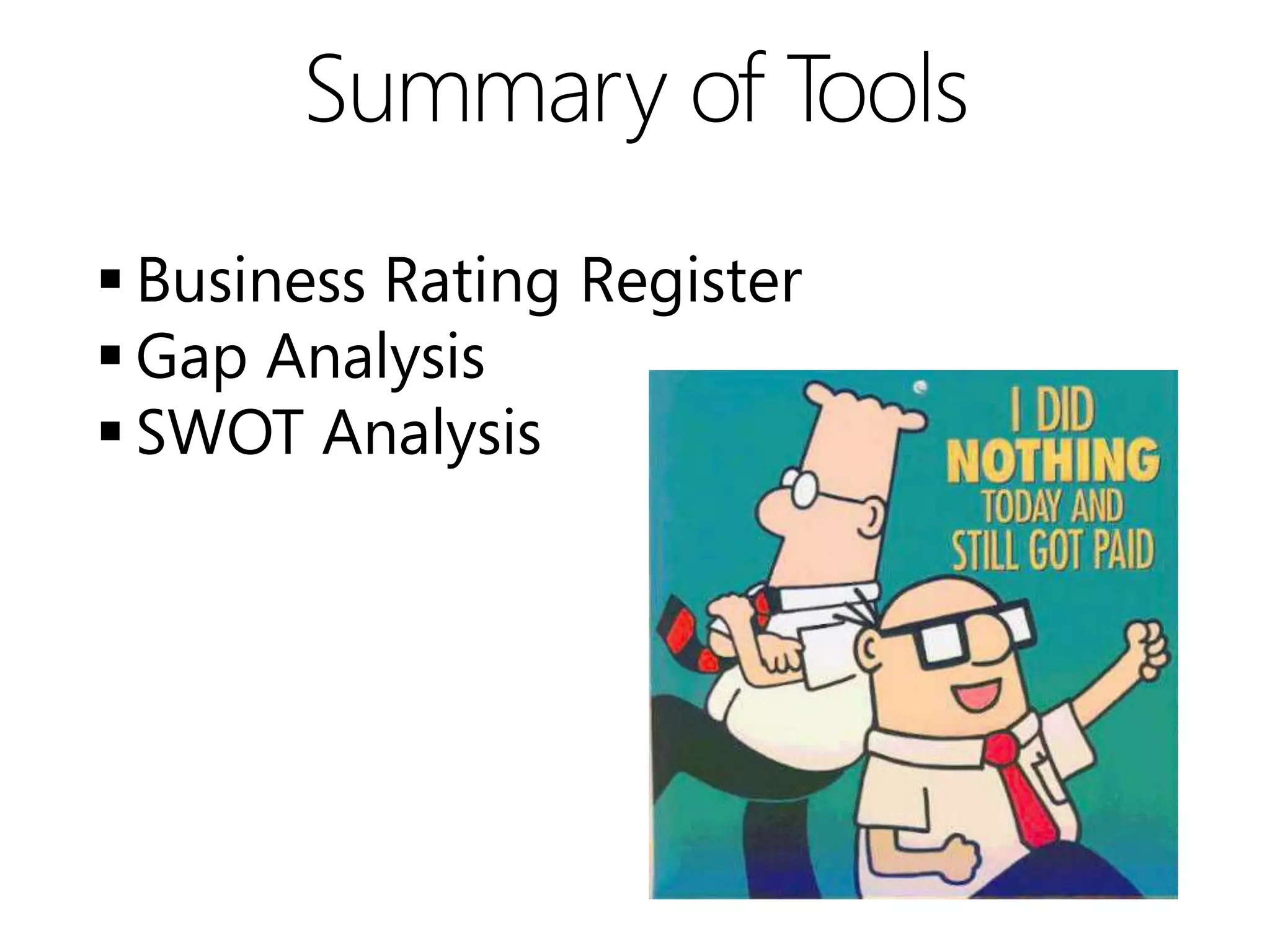 Summary of Tools
 Business Rating Register
 Gap Analysis
 SWOT Analysis
 