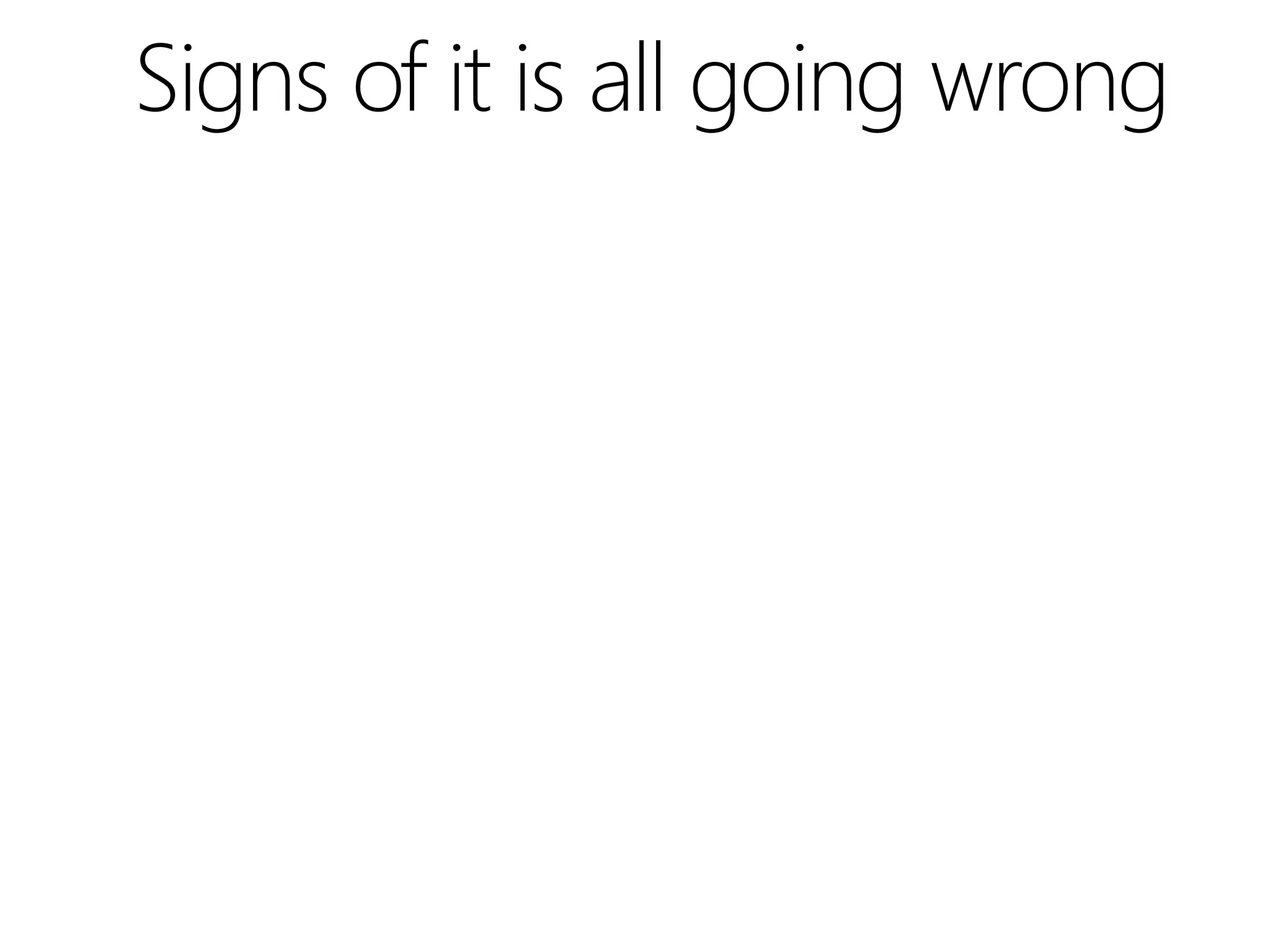 Signs of it is all going wrong
 