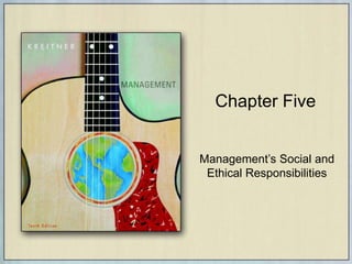 Chapter Five
Management’s Social and
Ethical Responsibilities
 
