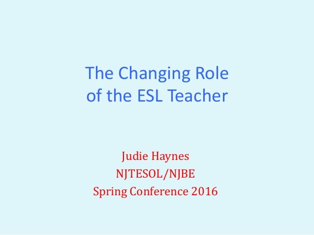 the changing role of the esl teacher judie haynes njtesolnjbe spring conference 2016 - Esl Teacher Duties the changing role of the esl teacher judie haynes njtesolnjbe spring conference 2016 - Esl Teacher Duties