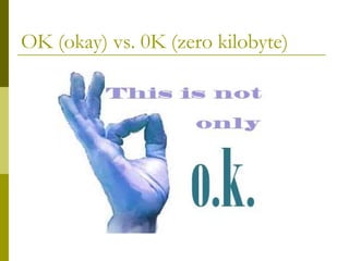 OK (okay) vs. 0K (zero kilobyte) 