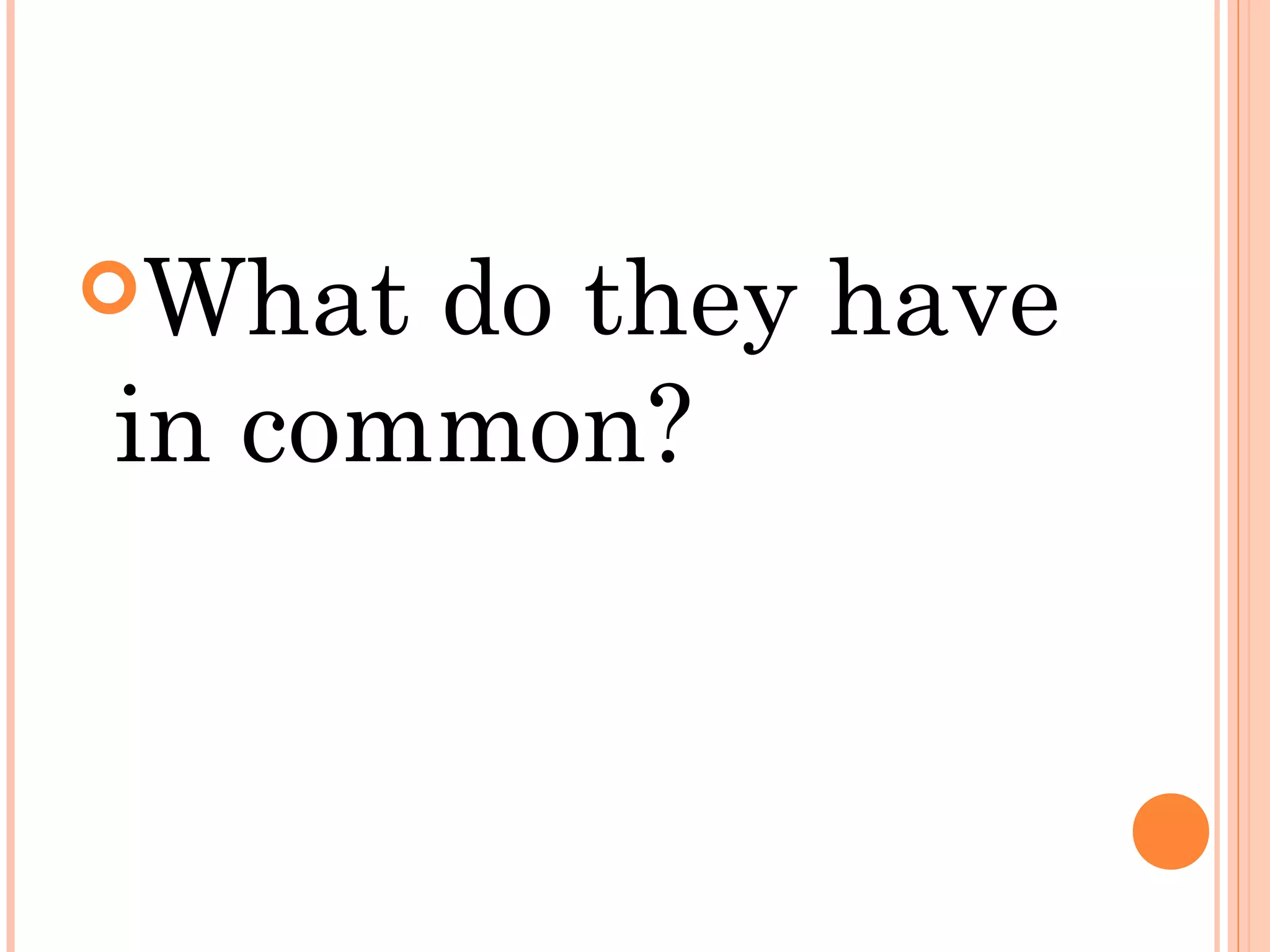 What do they have
in common?
 