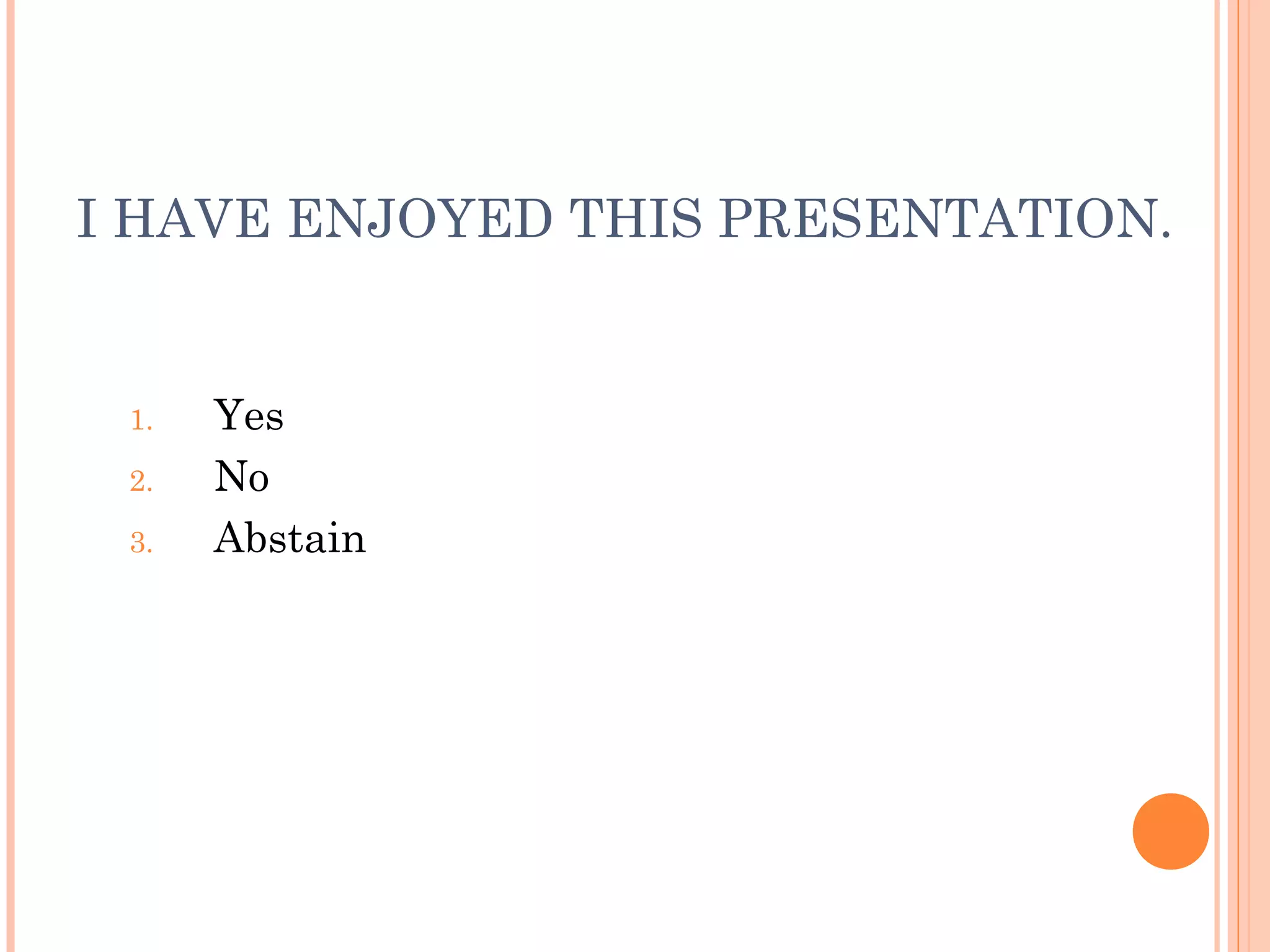 I HAVE ENJOYED THIS PRESENTATION.
1. Yes
2. No
3. Abstain
 