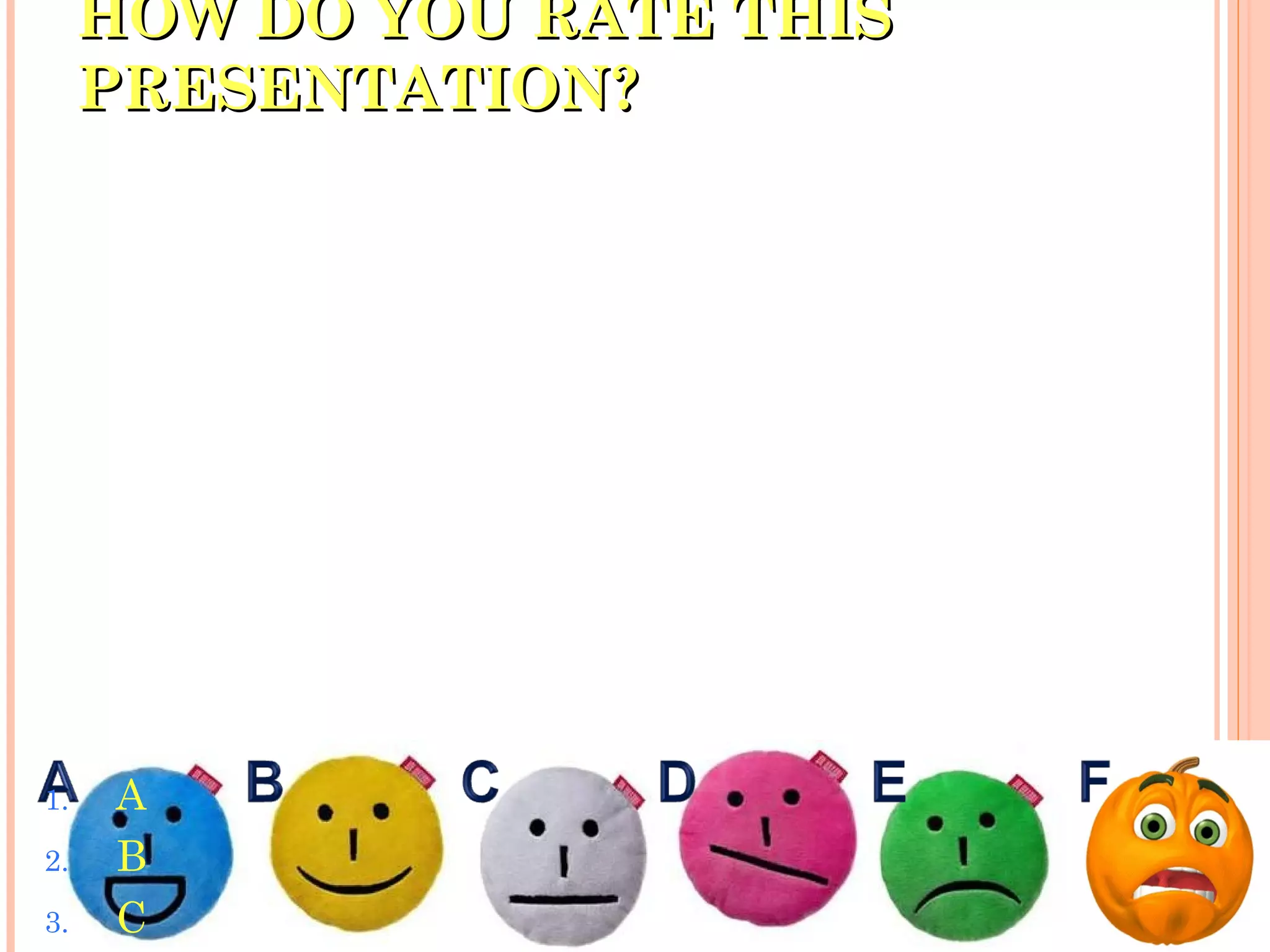 HOW DO YOU RATE THISHOW DO YOU RATE THIS
PRESENTATION?PRESENTATION?
1. A
2. B
3. C
 