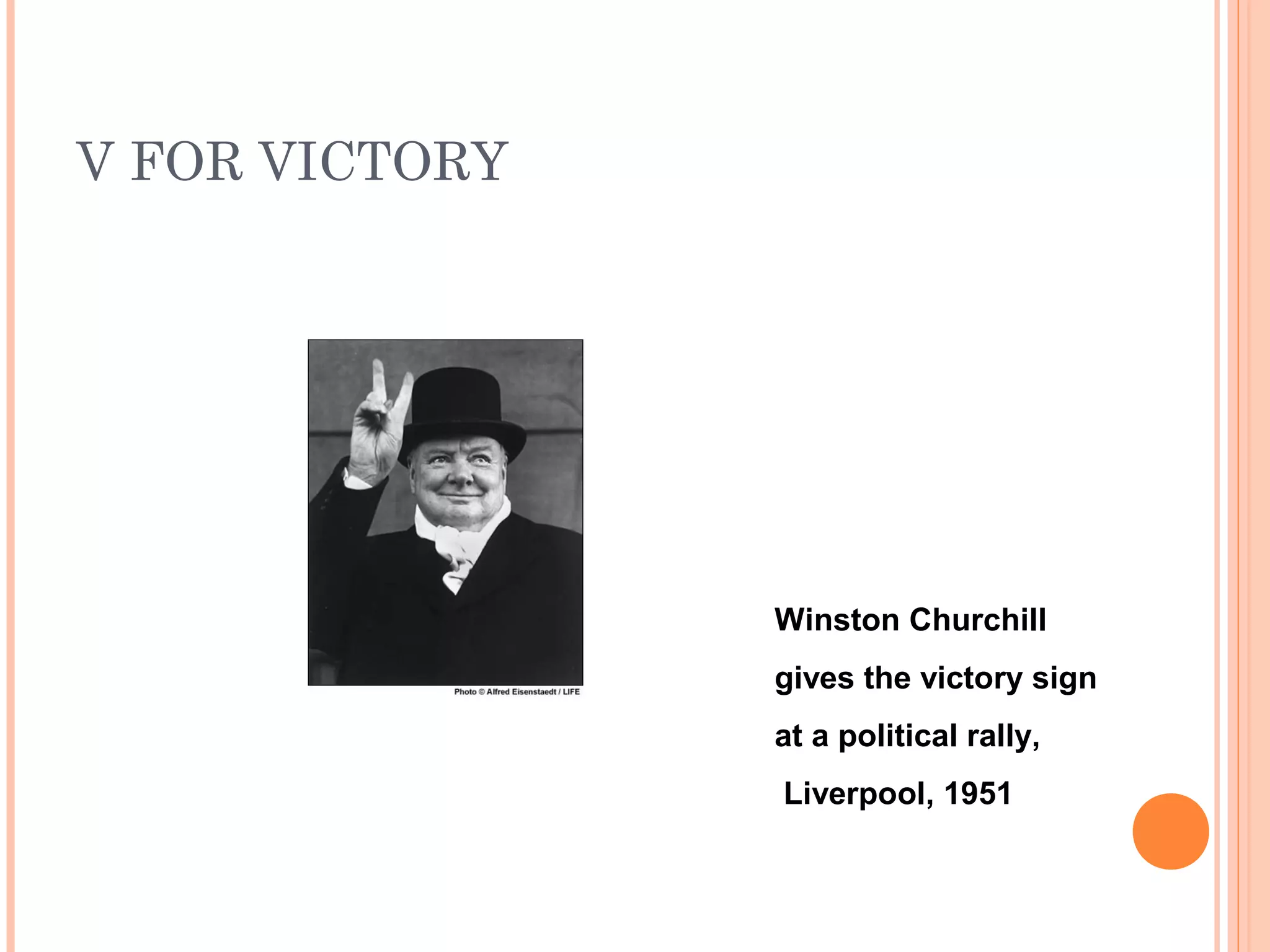 V FOR VICTORY
Winston Churchill
gives the victory sign
at a political rally,
Liverpool, 1951
 