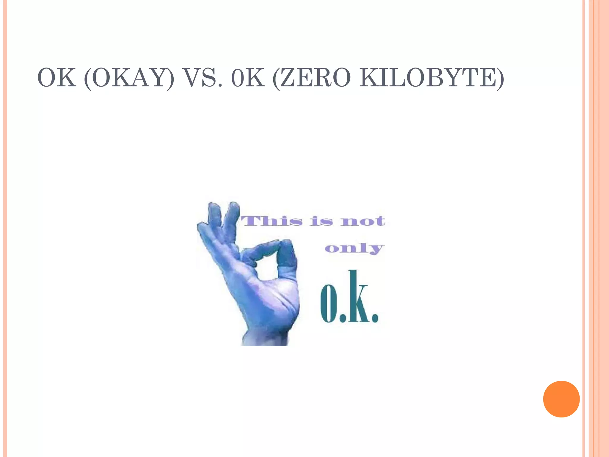 OK (OKAY) VS. 0K (ZERO KILOBYTE)
 