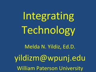 Melda N. Yildiz, Ed.D. [email_address] William Paterson University Integrating Technology 