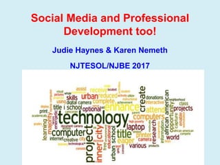 Social Media and Professional
Development too!
Judie Haynes & Karen Nemeth
NJTESOL/NJBE 2017
 