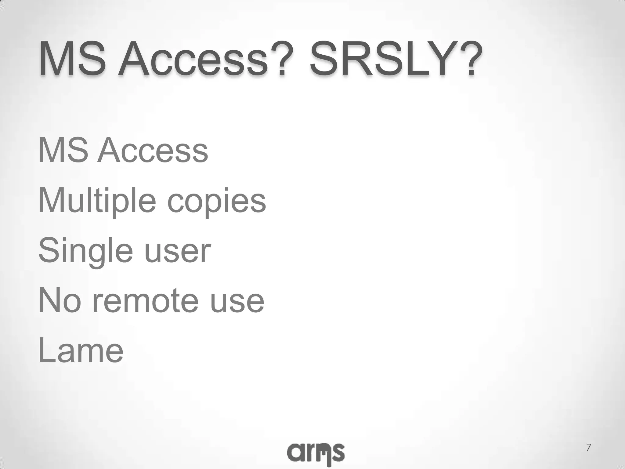 MS Access? SRSLY?
MS Access
Multiple copies
Single user
No remote use
Lame

                    7
 