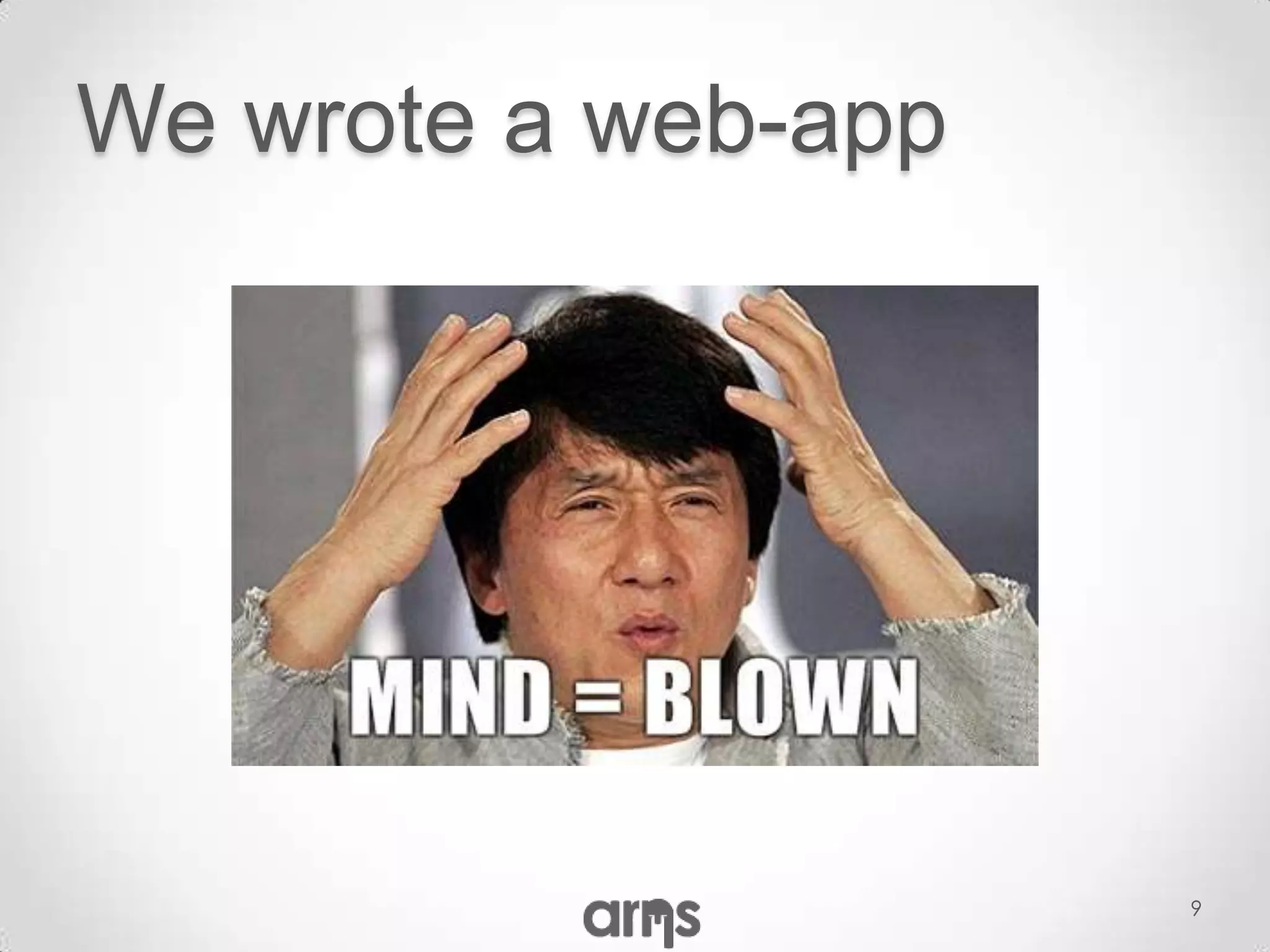 We wrote a web-app




                     9
 