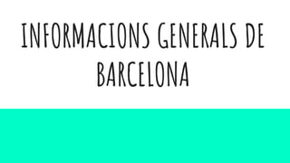 INFORMACIONS GENERALS DE
BARCELONA
 