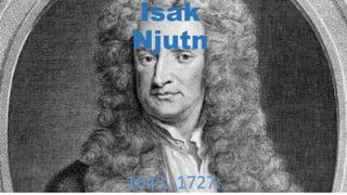 Isak
Njutn
1643.-1727.
 