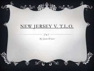 NEW JERSEY V. T.L.O.
By: Jason Weiner
 