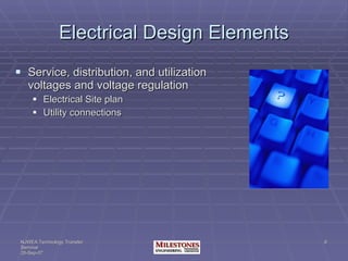 Electrical Design Elements Service, distribution, and utilization voltages and voltage regulation Electrical Site plan Utility connections 