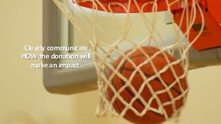 Clearly communicate
HOW the donation will
make an impact.
 