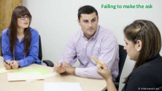 Failing to make the ask
© D’Alessandro Inc.
 