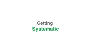 Getting
Systematic
 