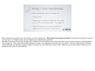 RESPECT FOSSTRADEMARKS
• Open source project names are trademarks
• Respect them!
• Collaboration or policing of trademark...