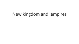 New kingdom and empires
 