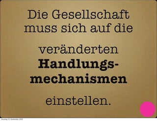 Die Gesellschaft
                              muss sich auf die
                               veränderten
                               Handlungs-
                              mechanismen
                                 einstellen.
Sonntag, 12. September 2010
 