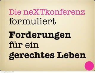 Die neXTkonferenz
                formuliert
                Forderungen
                für ein
                gerechtes Leben
Sonntag, 12. September 2010
 