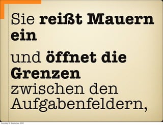 Sie reißt Mauern
           ein
           und öffnet die
           Grenzen
           zwischen den
           Aufgabenfeldern,
Sonntag, 12. September 2010
 