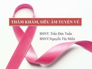 THĂM KHÁM, SIÊU ÂM TUYẾN VÚ
BSNT. Trần Đức Tuấn
BSNT.Nguyễn Thị Miền
 