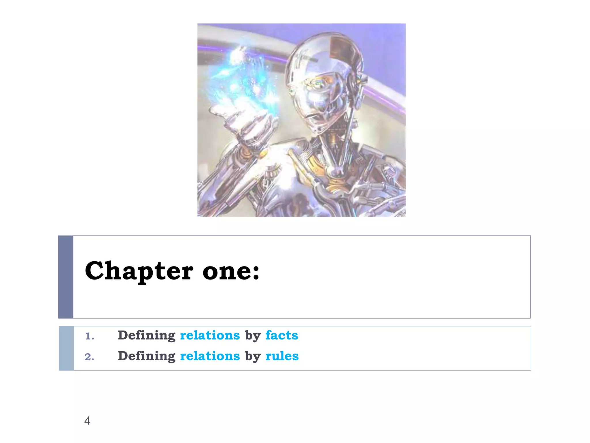 Chapter one:
1. Defining relations by facts
2. Defining relations by rules
4
 