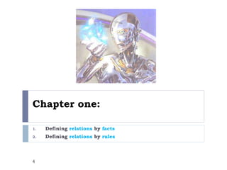Chapter one:
1. Defining relations by facts
2. Defining relations by rules
4
 