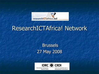 ResearchICTAfrica! Network Brussels 27 May 2008 
