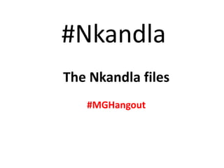 #Nkandla
The Nkandla files
#MGHangout
 