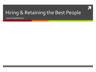 Hiring & Retaining the Best People Laurie Ruettimann 