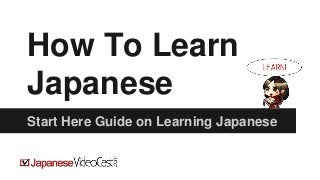 How To Learn
Japanese
Start Here Guide on Learning Japanese
 