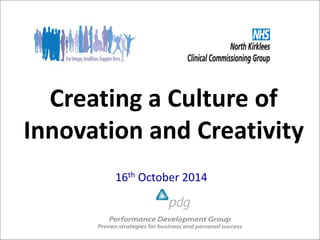 Creating a Culture of 
Innovation and Creativity 
16th October 2014 
 