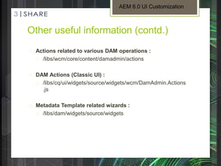 Other useful information (contd.)
 Actions related to various DAM operations :
 /libs/wcm/core/content/damadmin/actions
...