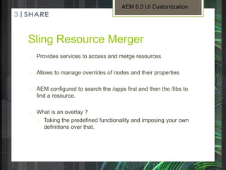 Sling Resource Merger
 Provides services to access and merge resources
 Allows to manage overrides of nodes and their pr...