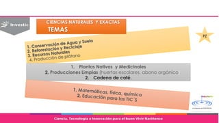 1. Plantas Nativas y Medicinales
2. Producciones Limpias (huertas escolares, abono orgánico)
2. Cadena de café.
CIENCIAS NATURALES Y EXACTAS
TEMAS
PZ
 