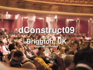dConstruct09
 Brighton, UK
   Organized by Clearleft
 