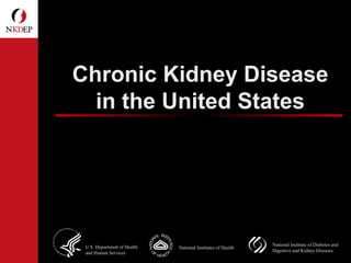 U.S. Department of Health
and Human Services
National Institutes of Health
National Institute of Diabetes and
Digestive and Kidney Diseases
Chronic Kidney Disease
in the United States
 