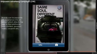 25https://www.youtube.com/watch?v=EAVtHjzQnqY#t=13
Empowers advertising campaigns (VW)
Brands can incorporate
AR experience into an
advert which directs the
user to the additional
web content, product
video, coupons etc.
 