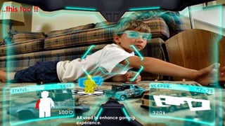 4
..this too !!
AR used to enhance gaming
experience.
 