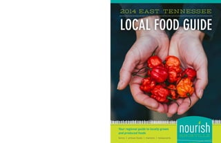 2014 EAST TENNESSEE

LOCAL FOOD GUIDE

Your regional guide to locally grown
and produced foods
farms | artisan foods | markets | restaurants

 