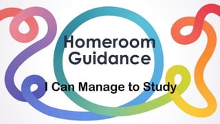 Homeroom
Guidance
I Can Manage to Study
 