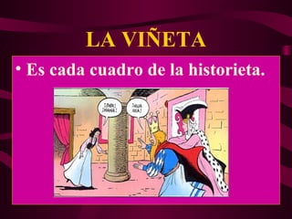 LA VIÑETA 
• Es cada cuadro de la historieta. 
 