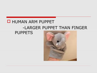  HUMAN ARM PUPPET
-LARGER PUPPET THAN FINGER
PUPPETS
 