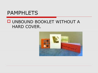 PAMPHLETS
 UNBOUND BOOKLET WITHOUT A
HARD COVER.
 